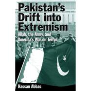 Pakistan's Drift into Extremism: Allah, the Army, and America's War on Terror: Allah, the Army, and America's War on Terror by Abbas,Hassan, 9780765614971