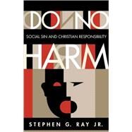 Do No Harm : Social Sin and Christian Responsibility by Ray, Stephen G., Jr., 9780800634971