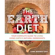 The Earth Diet Your Complete Guide to Living Using Earth's Natural Ingredients by Werner-gray, Liana, 9781401944971