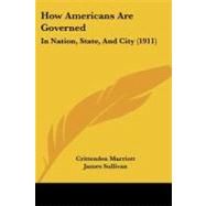 How Americans Are Governed : In Nation, State, and City (1911) by Marriott, Crittenden; Sullivan, James (CON), 9781437134971