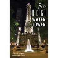 The Chicago Water Tower by Hogan, John F.; Schulman, Marc, 9781467144971