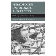 Mereologies, Ontologies, and Facets The Categorial Structure of Reality by Hackett, Paul M. W.; Hackett, Paul M. W.; Greggor, Alison L.; Yehezkel, Gal; Hill, Claire Ortiz; Symington, Jonathan; Edwards, Jonathan C.W.; Midtgarden, Torgus; Tziner, Aharon; Schultz, Walter J., 9781498524971