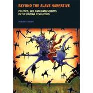 Beyond the Slave Narrative Politics, Sex, and Manuscripts in the Haitian Revolution by Jenson, Deborah, 9781846314971