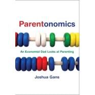 Parentonomics An Economist Dad Looks at Parenting by Gans, Joshua, 9780262514972