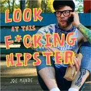 Look at This F*cking Hipster by Mande, Joe, 9780312624972