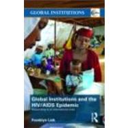 Global Institutions and the HIV/AIDS Epidemic: Responding to an International Crisis by Lisk; Franklyn, 9780415444972
