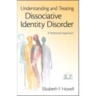 Understanding and Treating Dissociative Identity Disorder: A Relational Approach by Howell; Elizabeth F., 9780415994972