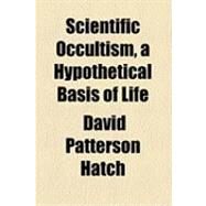 Scientific Occultism, a Hypothetical Basis of Life by Hatch, David Patterson, 9781154504972