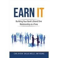 Earn It Building Your Bank's Brand One Relationship At a Time by Ryden, Carl; Wells, Dallas; Young, Jim, 9781483594972