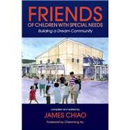 Friends of Children with Special Needs Building a Dream Community by Chiao, James, 9781667804972
