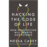 Hacking the Code of Life How gene editing will rewrite our futures by Carey, Nessa, 9781785784972
