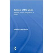 Builders of the Vision: Software and the Imagination of Design by Cardoso Llach; Daniel, 9780415744973