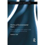 Victims of Environmental Harm: Rights, Recognition and Redress Under National and International Law by Hall; Matthew, 9780415814973
