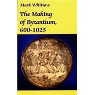 The Making of Byzantium, 600-1025 by Whittow, Mark, 9780520204973