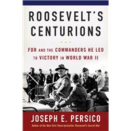 Roosevelt's Centurions FDR and the Commanders He Led to Victory in World War II by PERSICO, JOSEPH E., 9780812974973