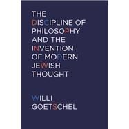 The Discipline of Philosophy and the Invention of Modern Jewish Thought by Goetschel, Willi, 9780823244973
