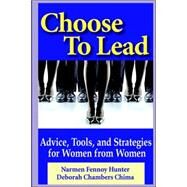Choose to Lead : Advice, Tools, and Strategies for Women from Women by Hunter, Narmen Fennoy; Chima, Deborah Chambers, 9780974414973