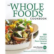 The Whole Foods Cookbook 120 Delicious and Healthy Plant-Centered Recipes by Mackey, John; Pulde, Alona; Lederman, Matthew; Sarno, Derek; Sarno, Chad, 9781478944973