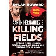 Aaron Hernandez's Killing Fields by Howard, Dylan, 9781510754973