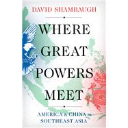 Where Great Powers Meet America and China in Southeast Asia by Shambaugh, David, 9780190914974