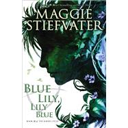 Blue Lily, Lily Blue (The Raven Cycle, Book 3) by Stiefvater, Maggie, 9780545424974