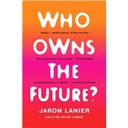 Who Owns the Future? by Lanier, Jaron, 9781451654974