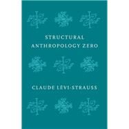 Structural Anthropology Zero by Levi-Strauss, Claude; Vinsonneau, Ninon; Magidoff, Jonathan, 9781509544974