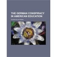 The German Conspiracy in American Education by Ohlinger, Gustavus, 9780217584975