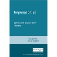 Imperial Cities Landscape, Display and Identity by Driver, Felix; Gilbert, David, 9780719064975