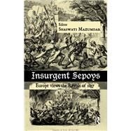 Insurgent Sepoys: Europe Views the Revolt of 1857 by Mazumdar,Shaswati, 9781138664975