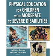 Physical Education for Children With Moderate to Severe Disabilities by Grenier, Michelle; Lieberman, Lauren, 9781492544975
