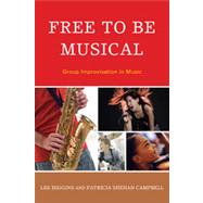 Free to Be Musical Group Improvisation in Music by Higgins, Lee; Campbell, Patricia Shehan; McPherson, Gary, 9781607094975