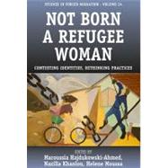 Not Born A Refugee Woman by Hajdukowski-ahmed, Maroussia; Khanlou, Nazilla; Moussa, Helene, 9781845454975