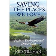 Saving the Places We Love Paths to Environmental Stewardship by Tillman, Ned, 9780982304976