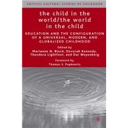 The Child in the World/The World in the Child Education and the Configuration of a Universal, Modern, and Globalized Childhood by Bloch, Marianne N.; Kennedy, Devorah; Lightfoot, Theodora; Weyenberg, Dar, 9781403974976