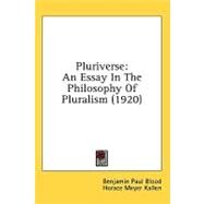 Pluriverse : An Essay in the Philosophy of Pluralism (1920) by Blood, Benjamin Paul; Kallen, Horace Meyer, 9781436644976