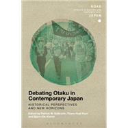 Debating Otaku in Contemporary Japan Historical Perspectives and New Horizons by Galbraith, Patrick W.; Kam, Thiam Huat; Kamm, Bjrn-Ole; Gerteis, Christopher, 9781472594976