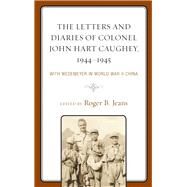 The Letters and Diaries of Colonel John Hart Caughey, 19441945 With Wedemeyer in World War II China by Jeans, Roger B., 9781498574976