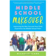 Middle School Makeover: Improving the Way You and Your Child Experience the Middle School Years by Icard,Michelle, 9781937134976