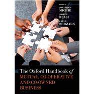 The Oxford Handbook of Mutual, Co-Operative, and Co-Owned Business by Michie, Jonathan; Blasi, Joseph R.; Borzaga, Carlo, 9780199684977