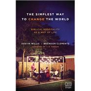 The Simplest Way to Change the World Biblical Hospitality as a Way of Life by Willis, Dustin; Clements, Brandon; Greear, J. D., 9780802414977