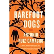 Barefoot Dogs Stories by Ruiz-Camacho, Antonio, 9781476784977