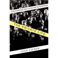 The Private Life Our Everyday Self in an Age of Intrusion by Cohen, Josh, 9781619024977