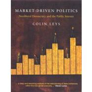Market-Driven Politics Neoliberal Democracy and the Public Interest by LEYS, COLIN, 9781859844977