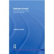Delicate Pursuit: Discretion in Henry James and Edith Wharton by Levine,Jessica, 9780415864978