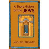 A Short History of the Jews by Brenner, Michael; Riemer, Jeremiah, 9780691154978