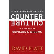 A Compassionate Call to Counter Culture in a World of Orphans and Widows by Platt, David, 9781496404978