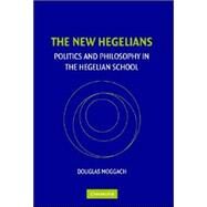 The New Hegelians: Politics and Philosophy in the Hegelian School by Douglas Moggach, 9780521854979