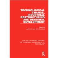 Technological Change, Industrial Restructuring and Regional Development by Amin; Ash, 9781138554979