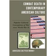 Combat Death in Contemporary American Culture Popular Cultural Conceptions of War since World War II by Monnet, Agnieszka Soltysik, 9781793634979